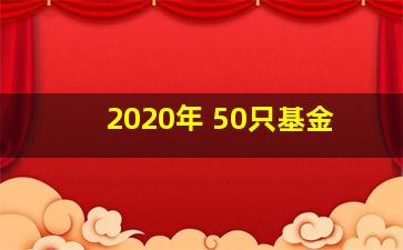 2020年 50只基金